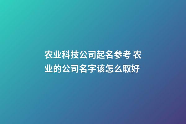 农业科技公司起名参考 农业的公司名字该怎么取好-第1张-公司起名-玄机派